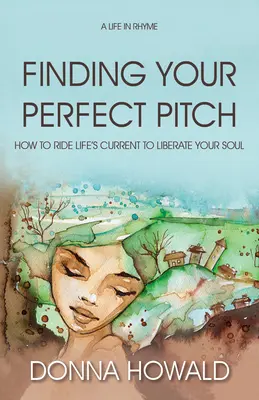 Finding Your Perfect Pitch: Hogyan lovagold meg az élet áramlatát, hogy a lelkedet a megfelelő irányba terelhesd - Finding Your Perfect Pitch: How to Ride Life's Current to Librate Your Soul