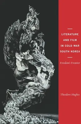 Irodalom és film a hidegháborús Dél-Koreában: A szabadság határa - Literature and Film in Cold War South Korea: Freedom's Frontier