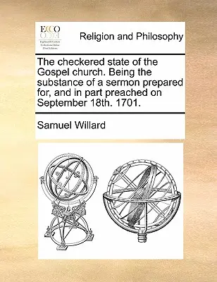 Az evangéliumi egyház zűrös helyzete. A szeptember 18-án előkészített és részben elhangzott prédikáció lényege. 1701. - The Checkered State of the Gospel Church. Being the Substance of a Sermon Prepared For, and in Part Preached on September 18th. 1701.