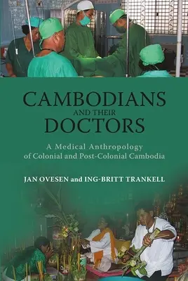 Kambodzsaiak és orvosaik: A gyarmati és posztkoloniális Kambodzsa orvosi antropológiája - Cambodians and Their Doctors: A Medical Anthropology of Colonial and Post-Colonial Cambodia