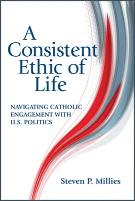 Az élet következetes etikája: Navigating Catholic Engagement with U.S. Politics (Katolikus elkötelezettség az amerikai politikában) - Consistent Ethic of Life: Navigating Catholic Engagement with U.S. Politics