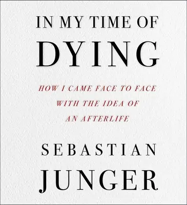 Haldoklásom idején: Hogyan szembesültem a túlvilági élet gondolatával - In My Time of Dying: How I Came Face to Face with the Idea of an Afterlife