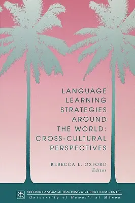 Nyelvtanulási stratégiák a világ körül: A nyelvtanulás: kultúrák közötti perspektívák - Language Learning Strategies Around the World: Cross Cultural Perspectives