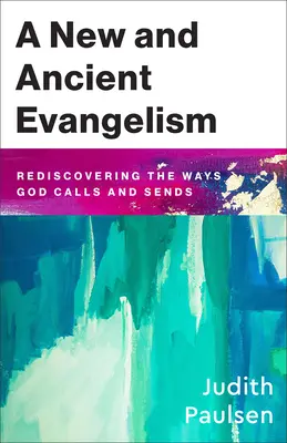Új és ősi evangelizáció: Isten hívó és küldő útjainak újrafelfedezése - New and Ancient Evangelism: Rediscovering the Ways God Calls and Sends