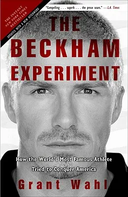 A Beckham-kísérlet: Hogyan próbálta meghódítani Amerikát a világ leghíresebb sportolója - The Beckham Experiment: How the World's Most Famous Athlete Tried to Conquer America