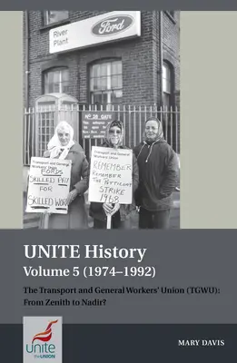 Unite History 5. kötet (1974-1992): A Közlekedési és Általános Dolgozók Szakszervezete (Tgwu): A zenittől a nadírig? - Unite History Volume 5 (1974-1992): The Transport and General Workers' Union (Tgwu): From Zenith to Nadir?