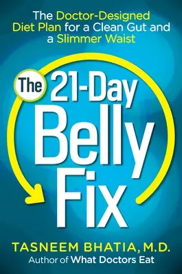 The 21-Day Belly Fix: Az orvosok által tervezett diéta a tiszta bélrendszerért és a karcsúbb derékért - The 21-Day Belly Fix: The Doctor-Designed Diet Plan for a Clean Gut and a Slimmer Waist