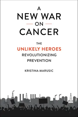 Új háború a rák ellen: A megelőzést forradalmasító valószínűtlen hősök - A New War on Cancer: The Unlikely Heroes Revolutionizing Prevention