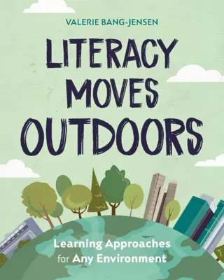 Az írástudás a szabadba költözik: Tanulási megközelítések bármilyen környezethez - Literacy Moves Outdoors: Learning Approaches for Any Environment