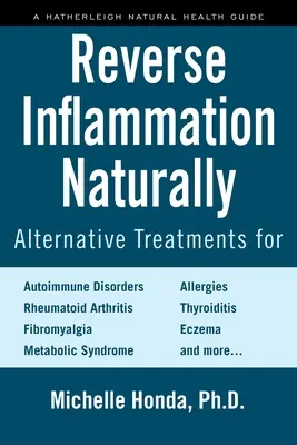 Fordítsa vissza a gyulladást természetesen: Alternatív kezelések az autoimmun betegségek, a reumás ízületi gyulladás, a fibromyalgia, a metabolikus szindróma, az allergia, a Th - Reverse Inflammation Naturally: Alternative Treatments for Autoimmune Disorders, Rheumatoid Arthritis, Fibromyalgia, Metabolic Syndrome, Allergies, Th