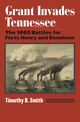 Grant megszállja Tennessee-t: Az 1862-es csaták a Henry és Donelson erődökért - Grant Invades Tennessee: The 1862 Battles for Forts Henry and Donelson