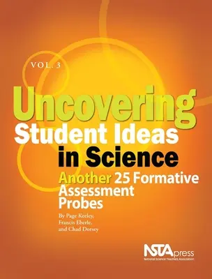 A diákok tudományos ötleteinek feltárása, 3. kötet: Újabb 25 formatív értékelő szonda - Uncovering Student Ideas in Science, Volume 3: Another 25 Formative Assessment Probes