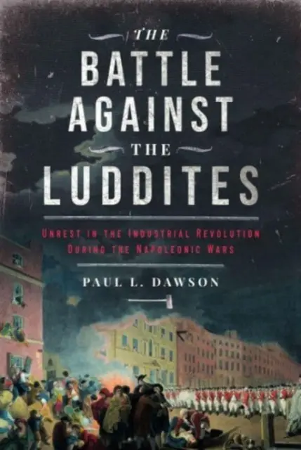 Csata a ludditák ellen: Az ipari forradalom zavargásai a napóleoni háborúk idején - The Battle Against the Luddites: Unrest in the Industrial Revolution During the Napoleonic Wars