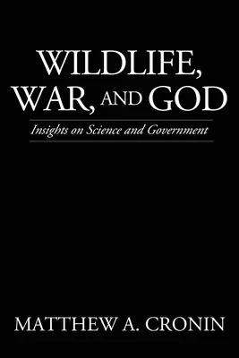 Vadvilág, háború és Isten: Betekintés a tudományba és a kormányzatba - Wildlife, War, and God: Insights on Science and Government