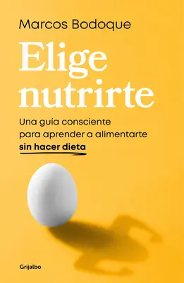 Elige Nutrirte: Una Gua Consciente Para Aprender a Alimentarte Sin Hacer Dieta / Choose Nourishment: A Guide to Conscious Eating Without Dieting (Útmutató a tudatos táplálkozáshoz fogyókúra nélkül) - Elige Nutrirte: Una Gua Consciente Para Aprender a Alimentarte Sin Hacer Dieta / Choose Nourishment: A Guide to Conscious Eating Without Dieting