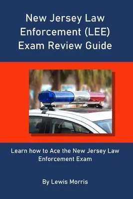 New Jersey-i rendészeti (LEE) vizsga felülvizsgálati útmutatója: Tanulja meg, hogyan lehet ász a New Jersey-i rendészeti vizsgán - New Jersey Law Enforcement (LEE) Exam Review Guide: Learn how to Ace the New Jersey Law Enforcement Exam