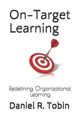 Célzott tanulás: A szervezeti tanulás újradefiniálása - On-Target Learning: Redefining Organizational Learning