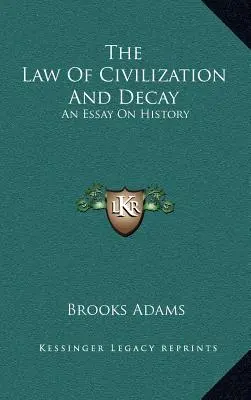 A civilizáció és a hanyatlás törvénye: Egy esszé a történelemről - The Law Of Civilization And Decay: An Essay On History