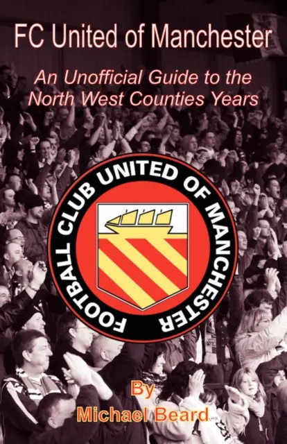 FC United of Manchester - Nem hivatalos útmutató az északnyugati megyei évekről - FC United of Manchester - An Unofficial Guide to the North West County Years