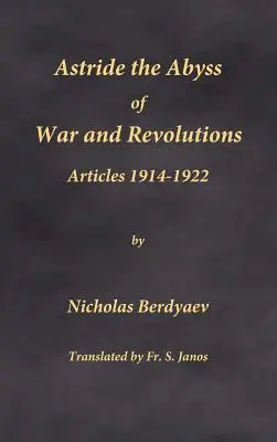 A háborúk és forradalmak szakadékán: Cikkek 1914-1922 - Astride the Abyss of War and Revolutions: Articles 1914-1922