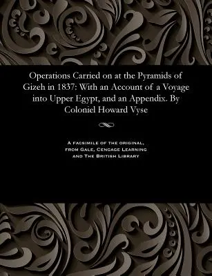 A gizehi piramisoknál 1837-ben végzett műveletek: Egy felső-egyiptomi utazás beszámolójával és egy függelékkel. by Coloniel Howard Vyse. - Operations Carried on at the Pyramids of Gizeh in 1837: With an Account of a Voyage Into Upper Egypt, and an Appendix. by Coloniel Howard Vyse