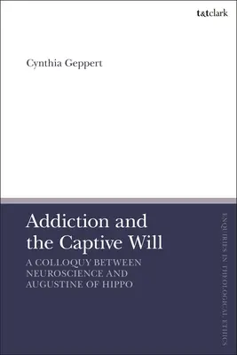 A függőség és a foglyul ejtett akarat: Kollokvium az idegtudomány és Hippói Ágoston között - Addiction and the Captive Will: A Colloquy Between Neuroscience and Augustine of Hippo