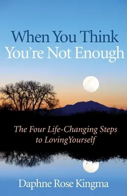 Amikor azt hiszed, hogy nem vagy elég: The Four Life-Changing Steps to Loving Yourself (Ajándék nőknek, Motivációs könyv, és a Soha nem elég jó vagy rajongóknak - When You Think You're Not Enough: The Four Life-Changing Steps to Loving Yourself (Gift for Women, Motivational Book, and Fans of Never Good Enough or