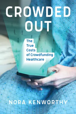 Crowded Out: A tömegfinanszírozás valódi költségei az egészségügyben - Crowded Out: The True Costs of Crowdfunding Healthcare