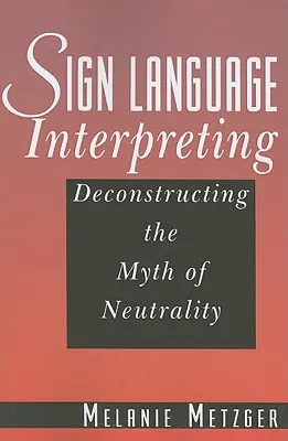 Jelnyelvi tolmácsolás: A semlegesség mítoszának dekonstruálása - Sign Language Interpreting: Deconstructing the Myth of Neutrality