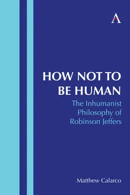Jak nebýt člověkem: Nehumanistická filozofie Robinsona Jefferse - How Not to Be Human: The Inhumanist Philosophy of Robinson Jeffers