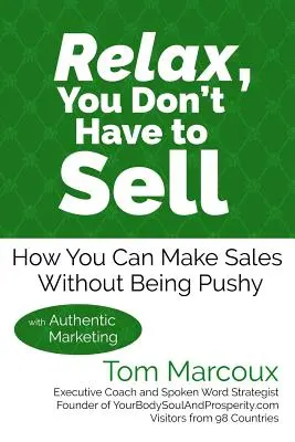 Nyugi, nem kell eladnod: Hogyan tudsz eladni anélkül, hogy rámenős lennél ... autentikus marketinggel - Relax, You Don't Have to Sell: How You Can Make Sales Without Being Pushy ... with Authentic Marketing