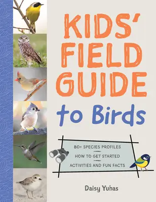 Kids' Field Guide to Birds: 80+ Species Profiles * How to Get Started * Tevékenységek és szórakoztató tények - Kids' Field Guide to Birds: 80+ Species Profiles * How to Get Started * Activities and Fun Facts