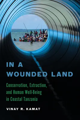 Egy sebzett földön: Természetvédelem, kitermelés és emberi jólét Tanzánia partvidékén - In a Wounded Land: Conservation, Extraction, and Human Well-Being in Coastal Tanzania