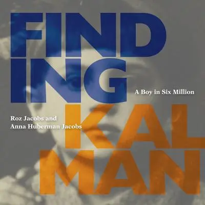 Finding Kalman: Egy fiú hatmillióból - Finding Kalman: A Boy in Six Million