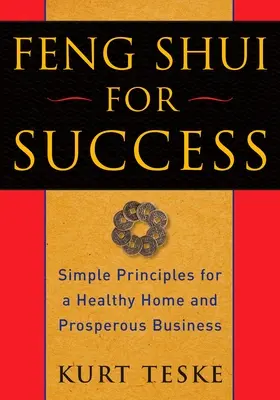 Feng Shui a sikerért: Egyszerű alapelvek az egészséges otthonhoz és a virágzó üzlethez - Feng Shui for Success: Simple Principles for a Healthy Home and Prosperous Business