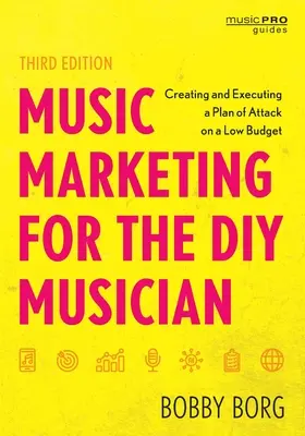 Music Marketing for the DIY Musician: A támadási terv létrehozása és végrehajtása alacsony költségvetésből, harmadik kiadás - Music Marketing for the DIY Musician: Creating and Executing a Plan of Attack on a Low Budget, Third Edition