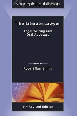 Az írástudó ügyvéd: Jogi írás és szóbeli képviselet, 4. átdolgozott kiadás - The Literate Lawyer: Legal Writing and Oral Advocacy, 4th Revised Edition