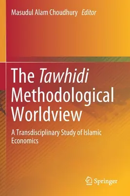 A tawhidi módszertani világkép: Az iszlám közgazdaságtan transzdiszciplináris vizsgálata - The Tawhidi Methodological Worldview: A Transdisciplinary Study of Islamic Economics