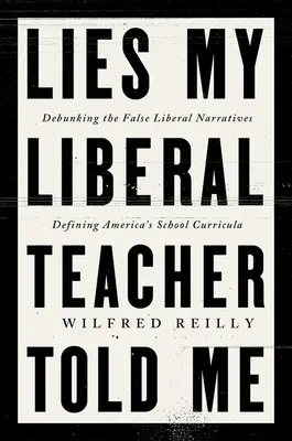 Lies My Liberal Teacher Told Me: Az amerikai iskolai tanterveket meghatározó hamis elbeszélések megcáfolása - Lies My Liberal Teacher Told Me: Debunking the False Narratives Defining America's School Curricula