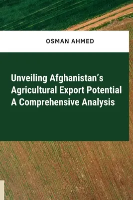 Afganisztán mezőgazdasági exportpotenciáljának feltárása Átfogó elemzés - Unveiling Afghanistan's Agricultural Export Potential A Comprehensive Analysis