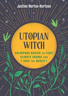 Utópikus boszorkány: Solarpunk mágia a klímaváltozás elleni küzdelemhez és a világ megmentéséhez - Utopian Witch: Solarpunk Magick to Fight Climate Change and Save the World