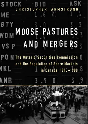 Moose Pastures and Mergers: Az Ontario Securities Commission és a részvénypiacok szabályozása Kanadában 1940-1980 között - Moose Pastures and Mergers: The Ontario Securities Commission and the Regulation of Share Markets in Canada, 1940-1980