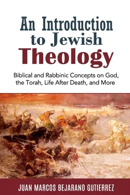 Bevezetés a zsidó teológiába: Bibliai és rabbinikus koncepciók Istenről, a Tóráról, a halál utáni életről és másról - An Introduction to Jewish Theology: Biblical and Rabbinic Concepts on God, the Torah, Life After Death, and More