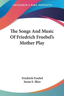 Friedrich Fröbel anyajátékának dalai és zenéje - The Songs And Music Of Friedrich Froebel's Mother Play