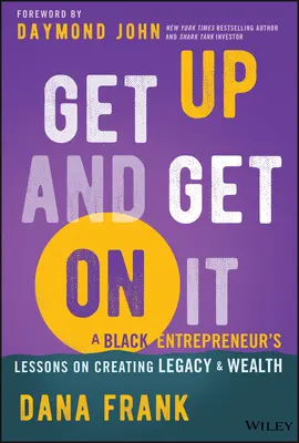 Kelj fel és vágj bele: A Black Entrepreneur's Lessons on Creating Legacy and Wealth (Egy fekete vállalkozó leckéi az örökség és a gazdagság megteremtéséről). - Get Up and Get on It: A Black Entrepreneur's Lessons on Creating Legacy and Wealth