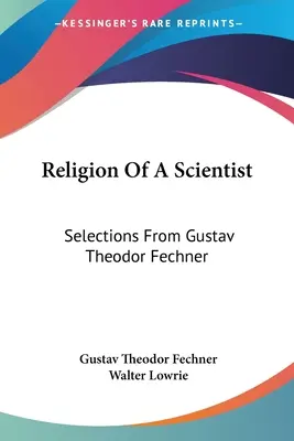 Religion Of A Scientist: Gustav Theodor Fechner válogatása - Religion Of A Scientist: Selections From Gustav Theodor Fechner