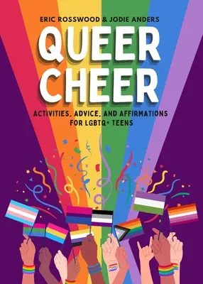 Queer Cheer: Tevékenységek, tanácsok és megerősítések LMBTQ+ tinédzsereknek - Queer Cheer: Activities, Advice, and Affirmations for LGBTQ+ Teens