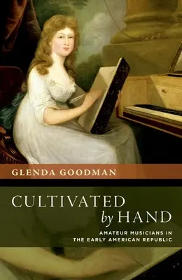 Cultivated by Hand: Amateur Musicians in the Early American Republic