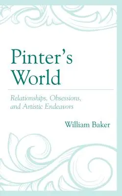 Pinter világa: Relationships, Obsessions, and Artistic Endeavors (Kapcsolatok, rögeszmék és művészi törekvések) - Pinter's World: Relationships, Obsessions, and Artistic Endeavors