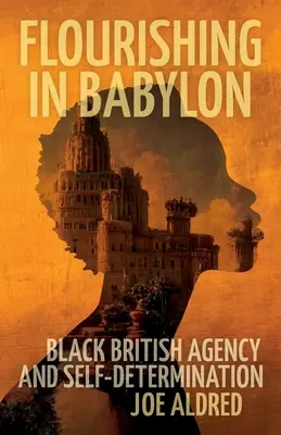 Virágzás Babilonban: Black British Agency and Self-Determination - Flourishing in Babylon: Black British Agency and Self-Determination